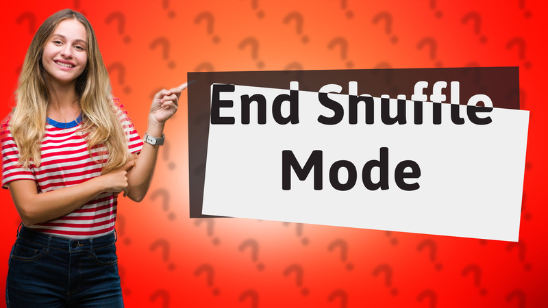 End Shuffle Mode