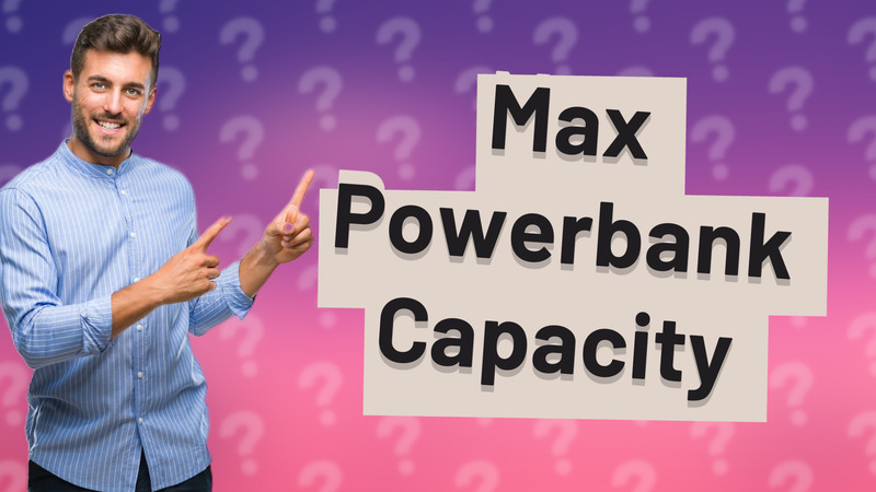 Max Powerbank Capacity
