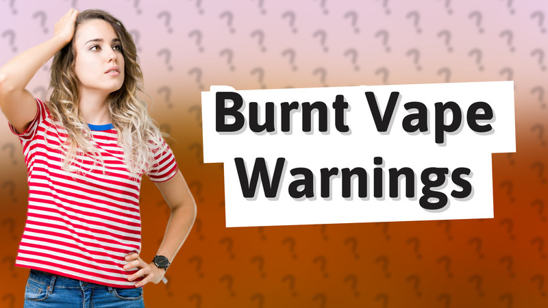 Burnt Vape Warnings