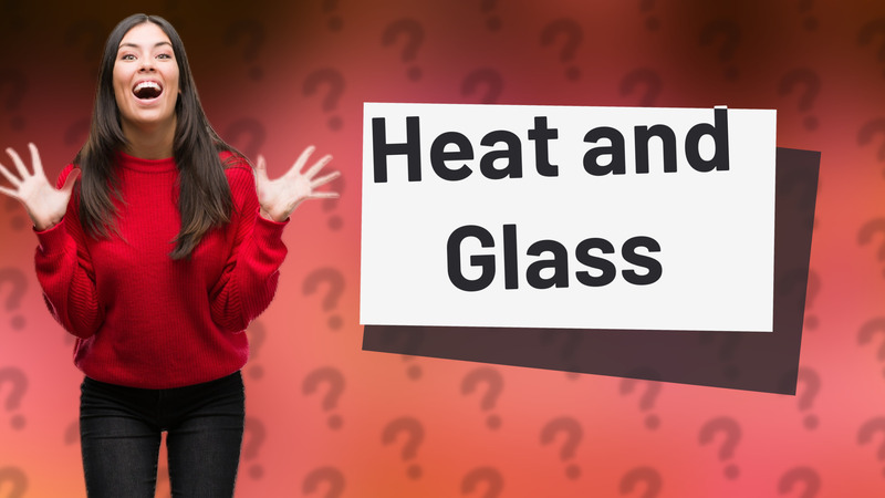 Heat and Glass