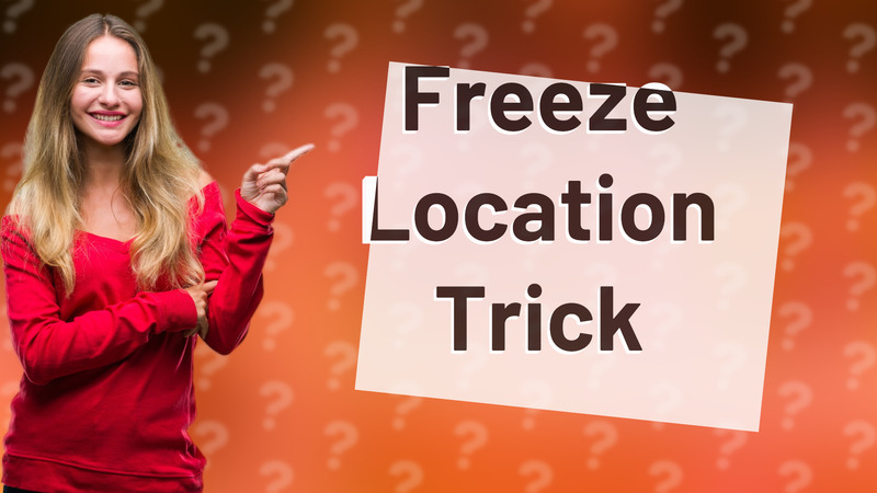 Freeze Location Trick