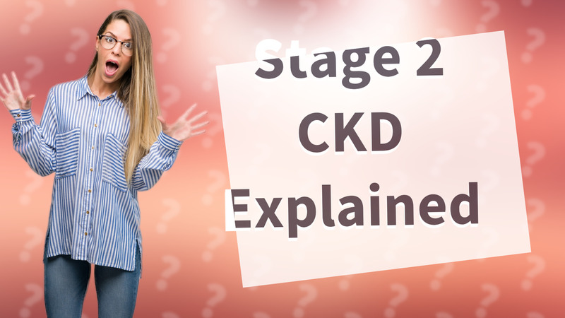 Stage 2 CKD Explained