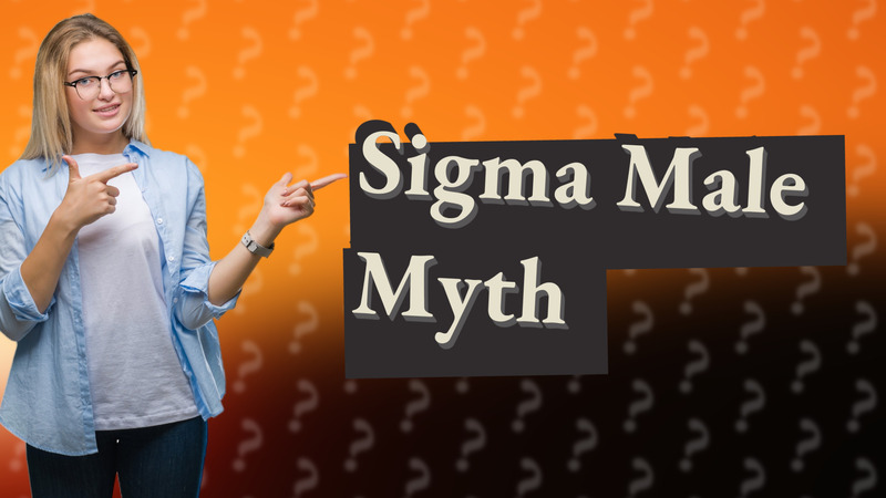 Sigma Male Myth