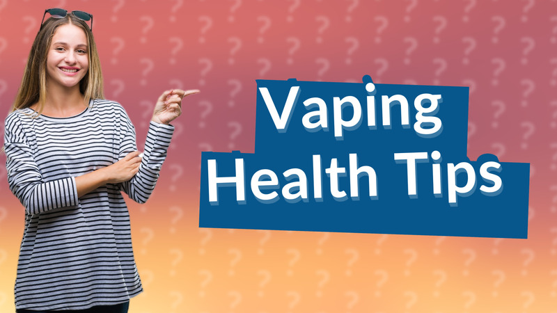 Vaping Health Tips