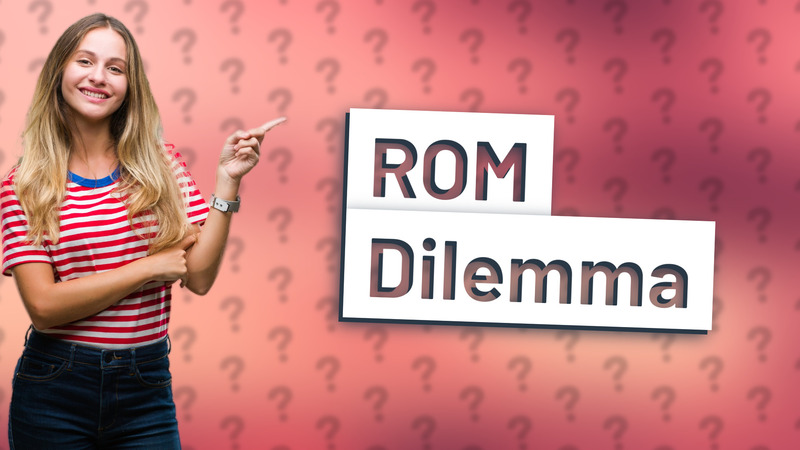 ROM Dilemma