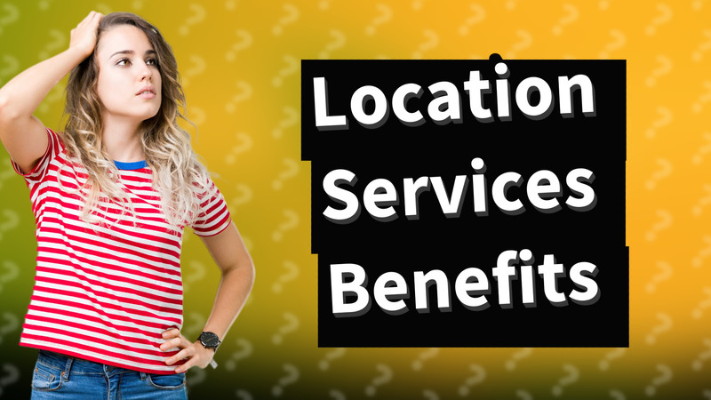 Location Services Benefits