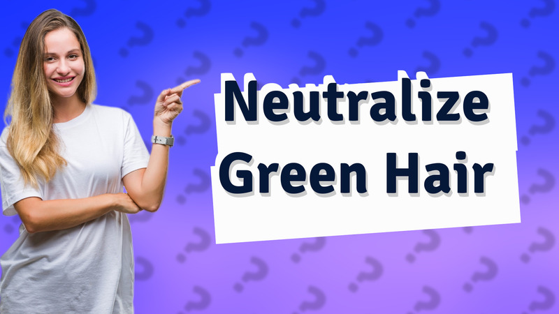 Neutralize Green Hair