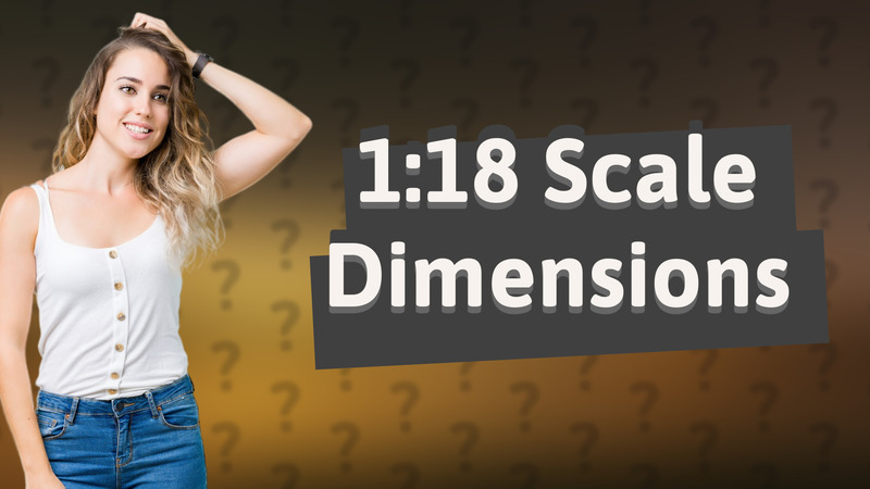 1:18 Scale Dimensions