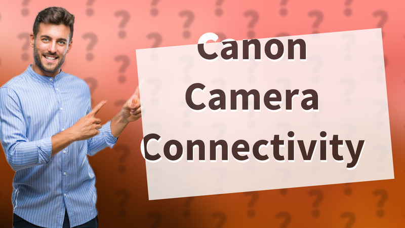 Canon Camera Connectivity
