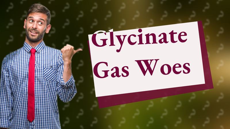 Glycinate Gas Woes