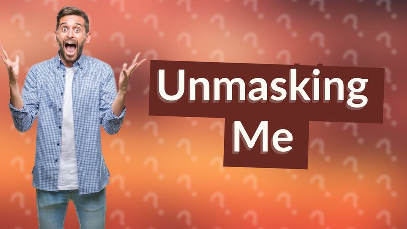 Unmasking Me