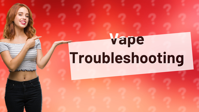 Vape Troubleshooting