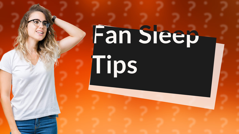 Fan Sleep Tips