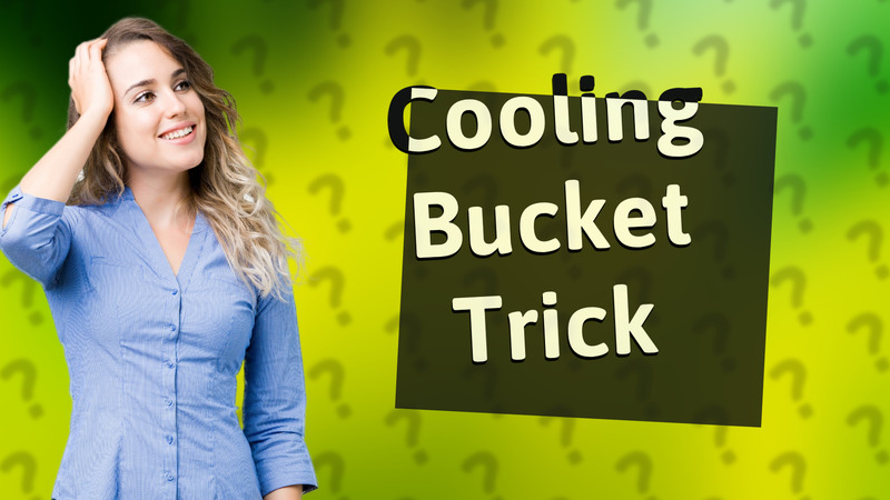 Cooling Bucket Trick