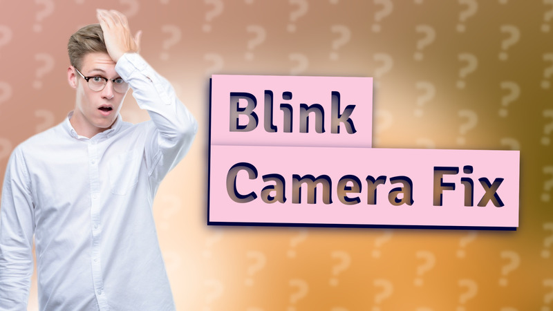 Blink Camera Fix