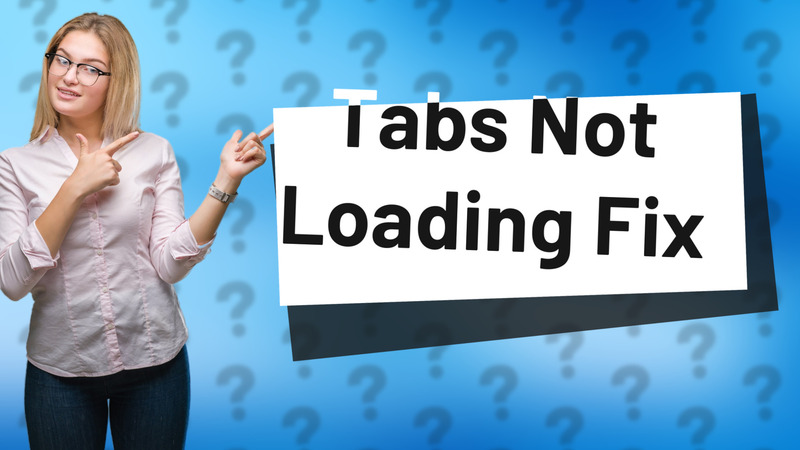 Tabs Not Loading Fix