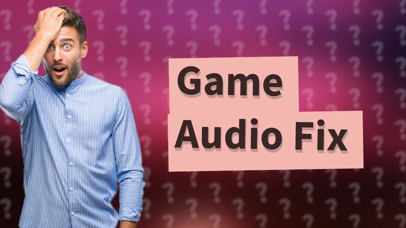 Game Audio Fix