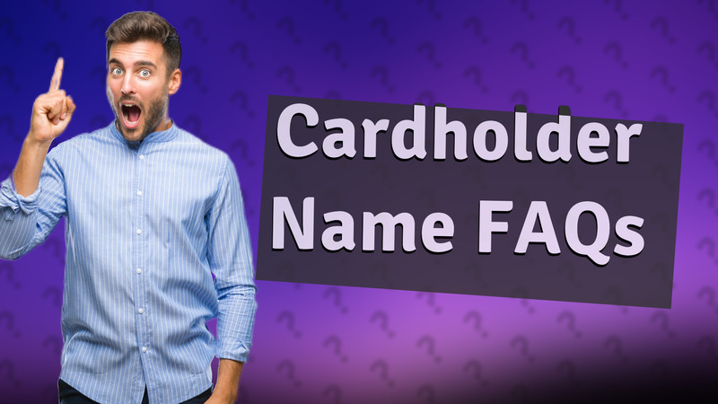Cardholder Name FAQs