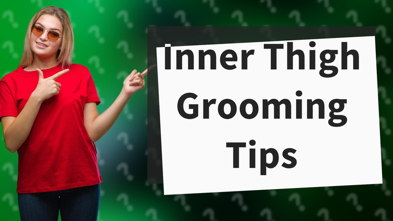 Inner Thigh Grooming Tips