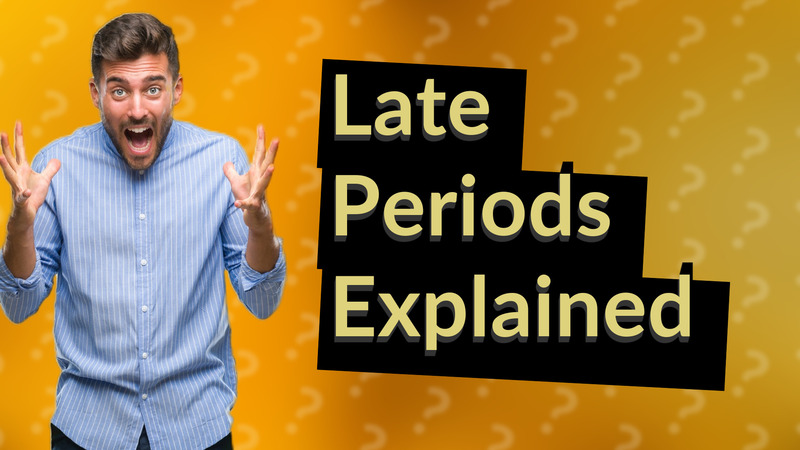 Late Periods Explained