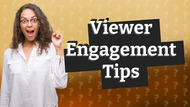 Viewer Engagement Tips
