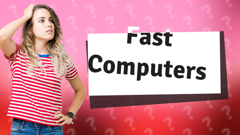 Fast Computers