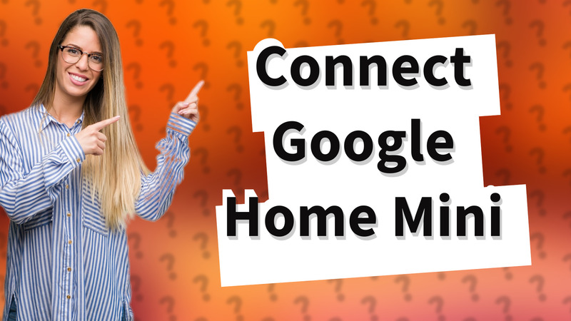 Connect Google Home Mini