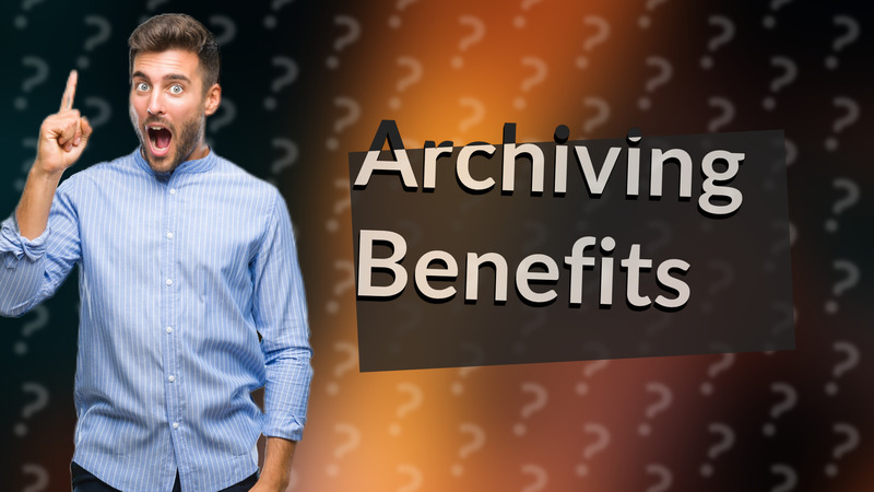 Archiving Benefits