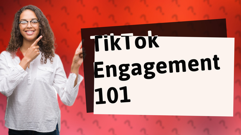 TikTok Engagement 101