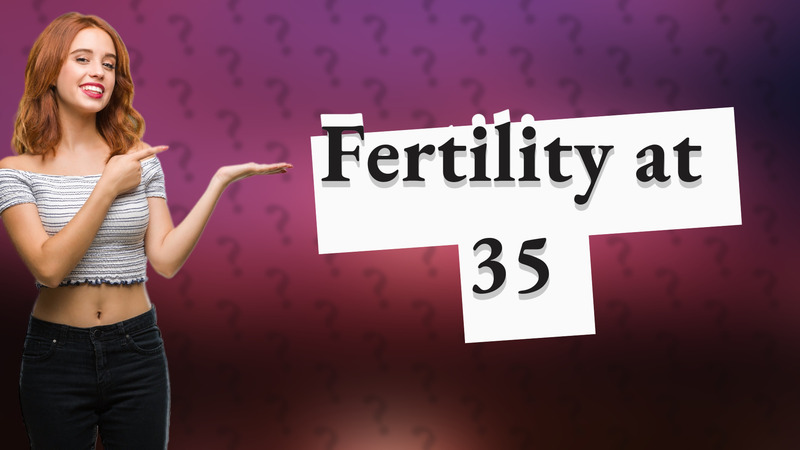 Fertility at 35