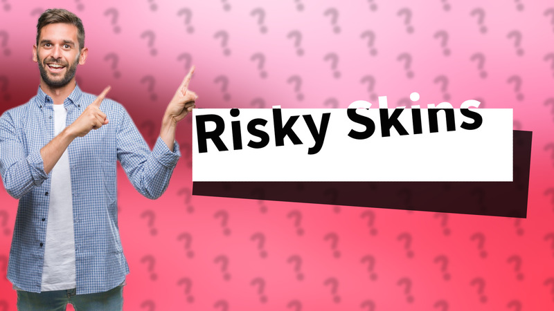 Risky Skins