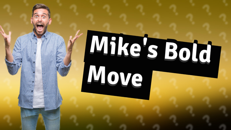 Mike's Bold Move