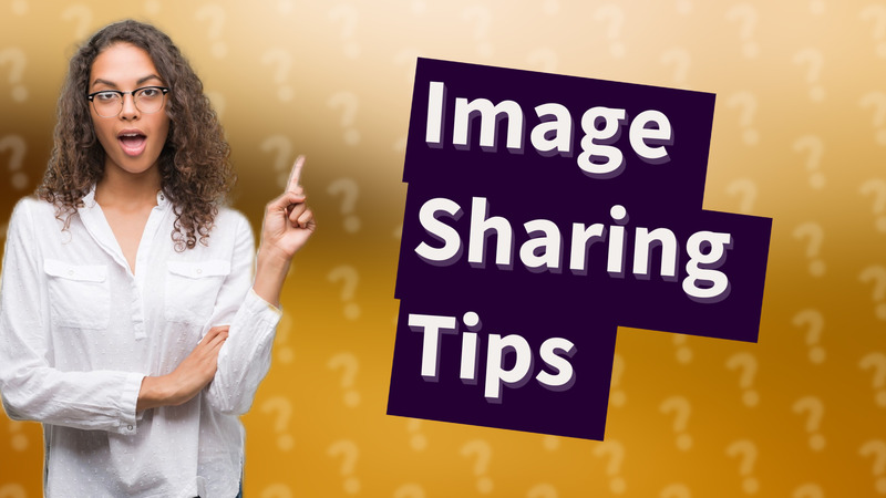 Image Sharing Tips