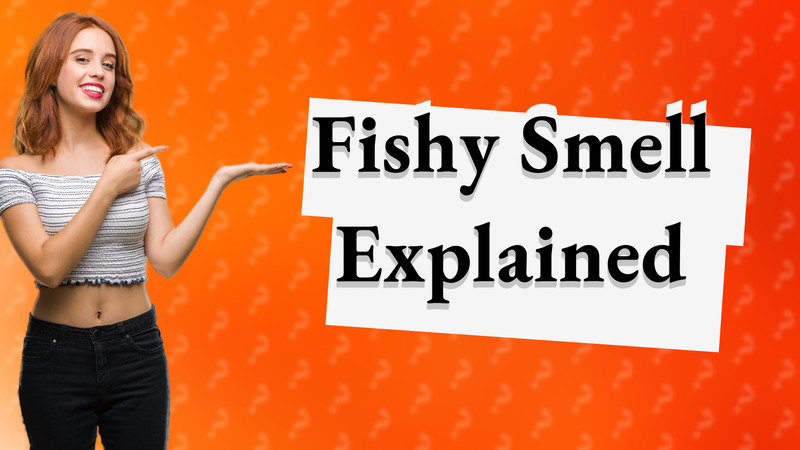 Fishy Smell Explained