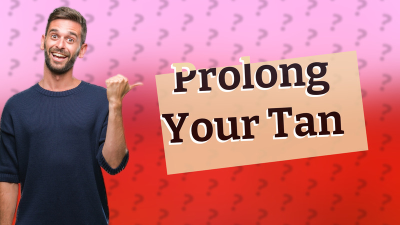 Prolong Your Tan