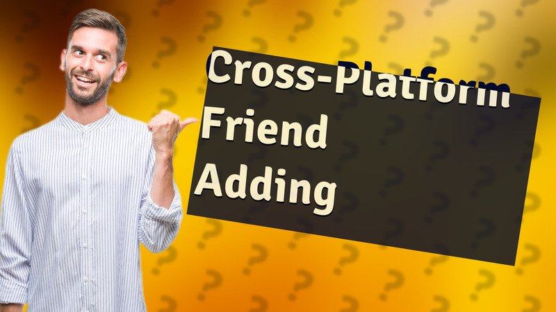 Cross-Platform Friend Adding