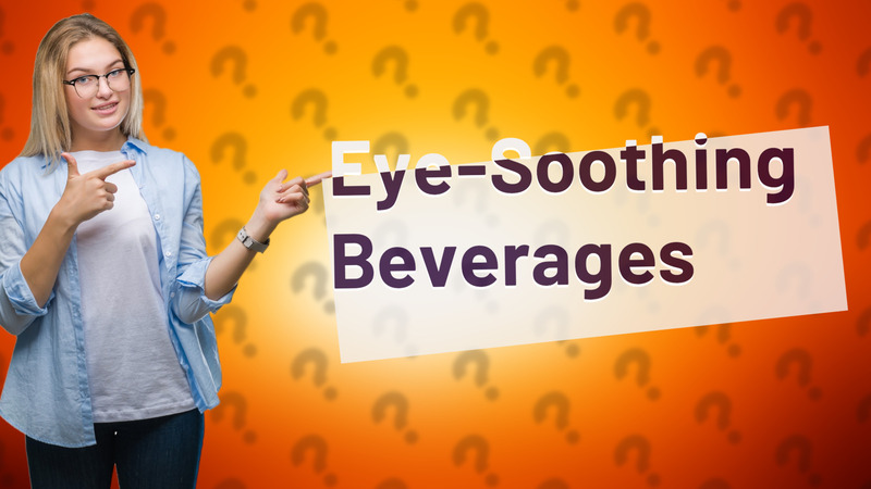 Eye-Soothing Beverages