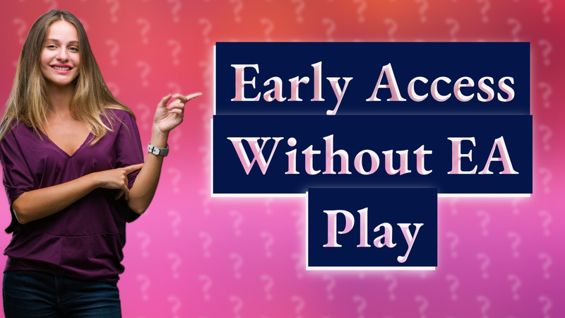 Early Access Without EA Play