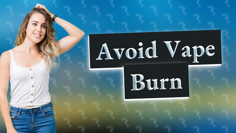 Avoid Vape Burn