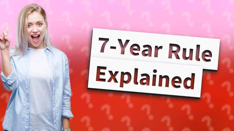 7-Year Rule Explained