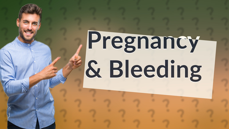 Pregnancy & Bleeding