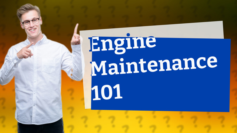 Engine Maintenance 101