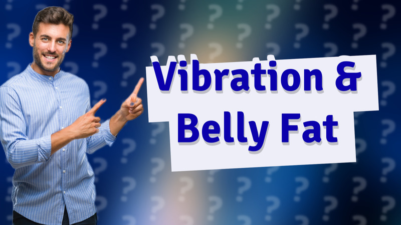 Vibration & Belly Fat