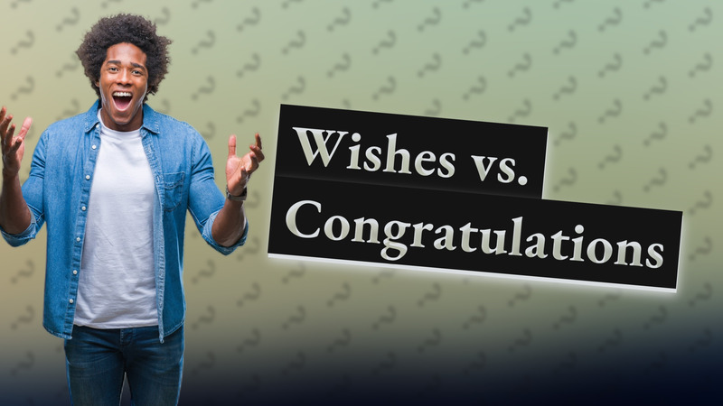 Wishes vs. Congratulations