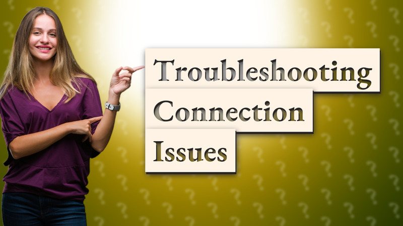 Troubleshooting Connection Issues