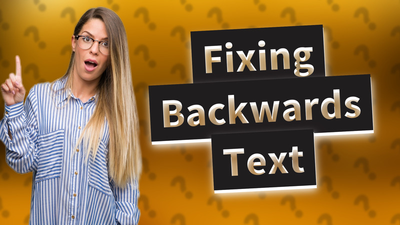Fixing Backwards Text