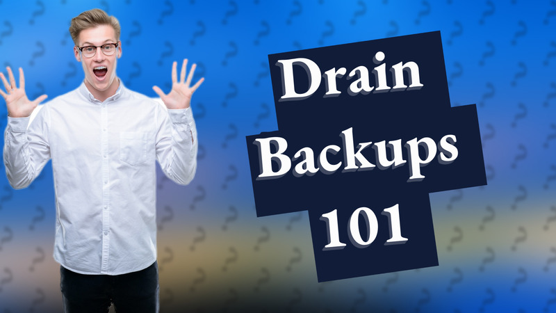 Drain Backups 101