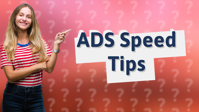 ADS Speed Tips