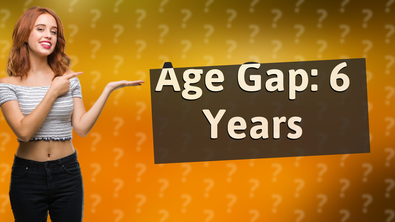 Age Gap: 6 Years