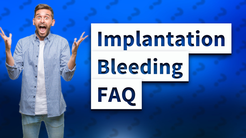 Implantation Bleeding FAQ